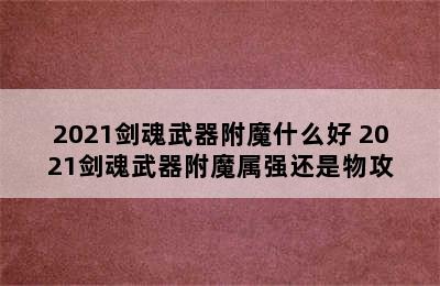 2021剑魂武器附魔什么好 2021剑魂武器附魔属强还是物攻